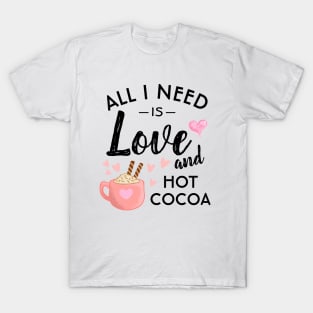 All I need is Love and Hot Cocoa T-Shirt